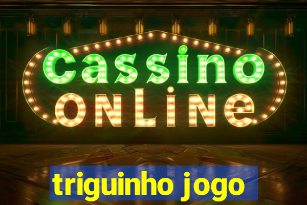 triguinho jogo